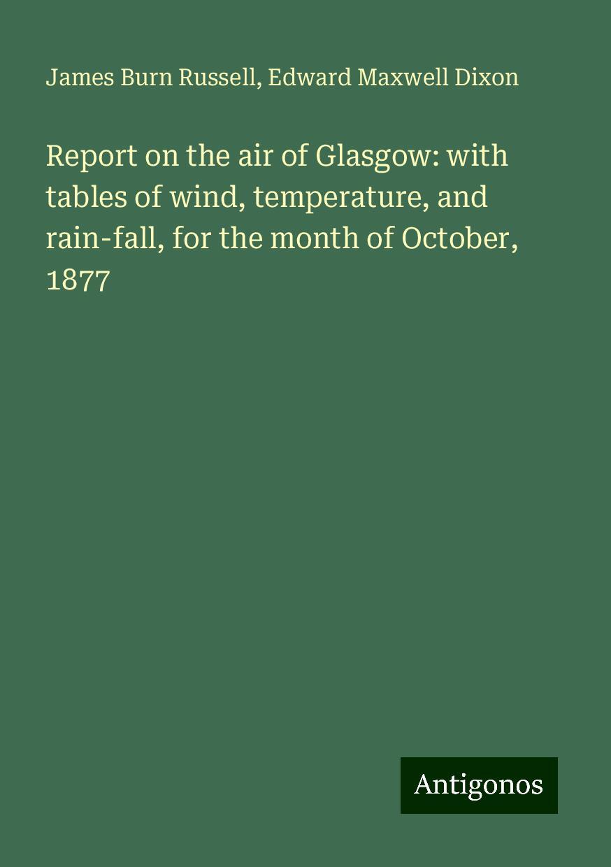 Report on the air of Glasgow: with tables of wind, temperature, and rain-fall, for the month of October, 1877