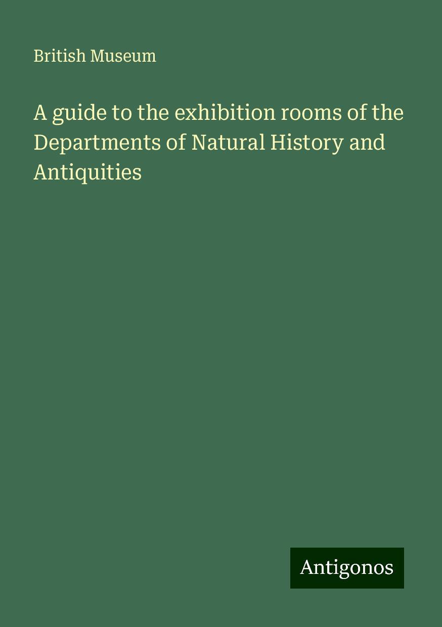 A guide to the exhibition rooms of the Departments of Natural History and Antiquities