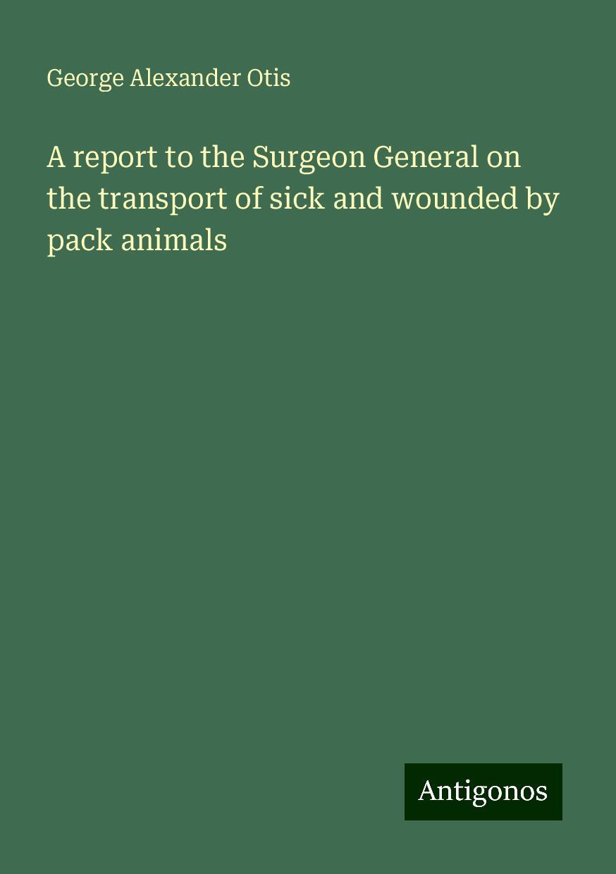 A report to the Surgeon General on the transport of sick and wounded by pack animals