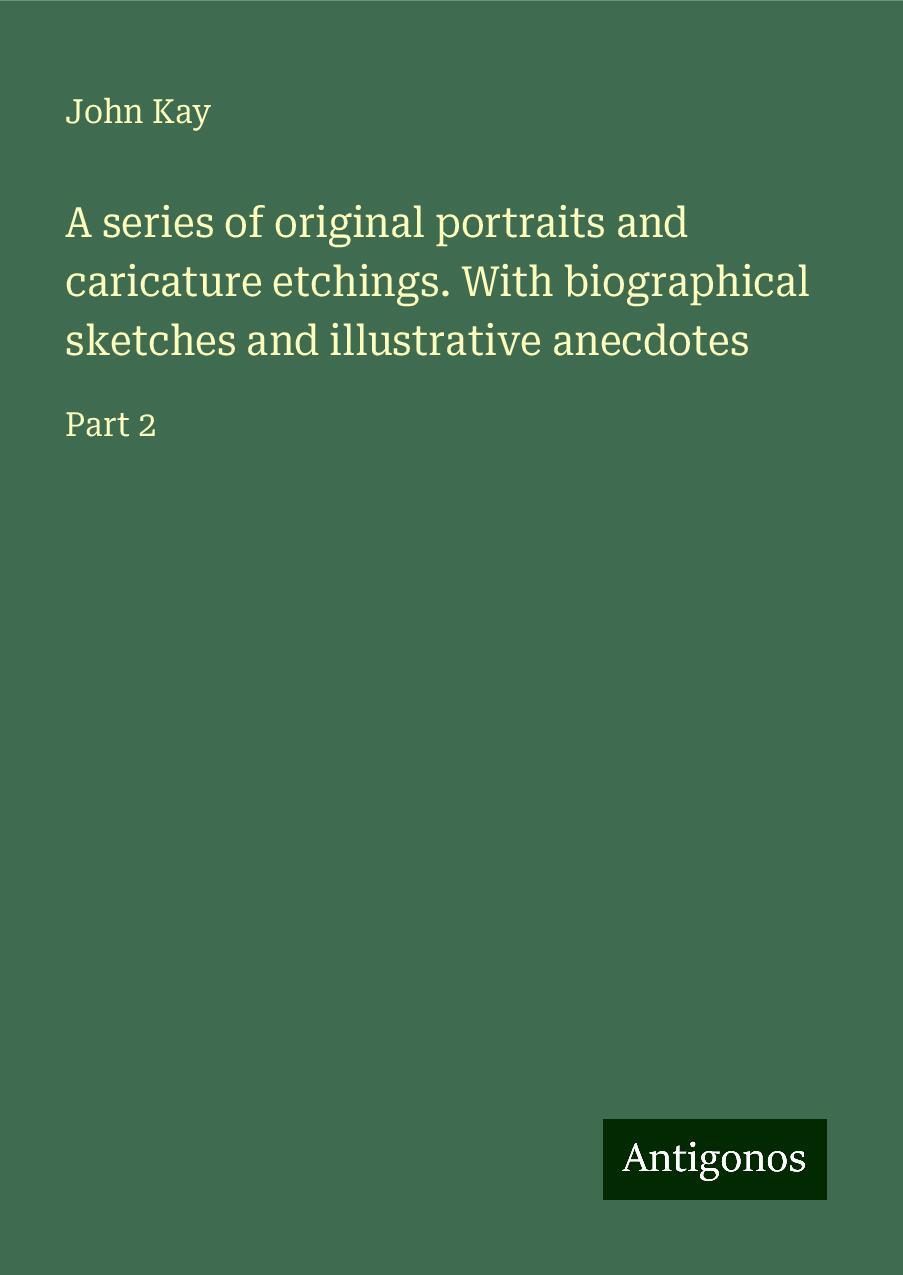 A series of original portraits and caricature etchings. With biographical sketches and illustrative anecdotes