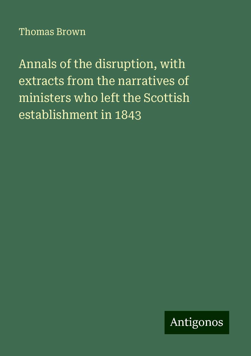 Annals of the disruption, with extracts from the narratives of ministers who left the Scottish establishment in 1843