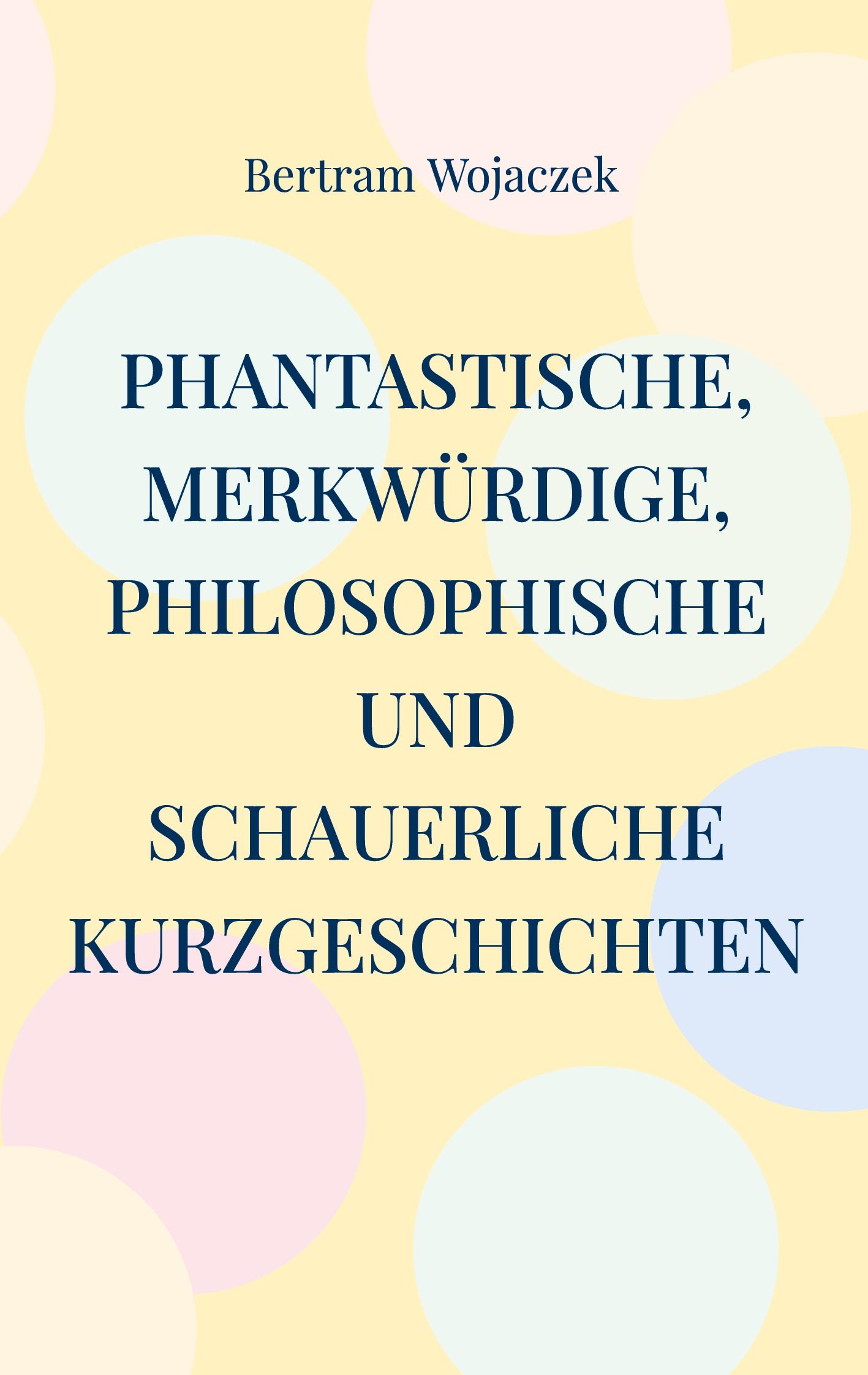 Phantastische, merkwürdige, philosophische und schauerliche Kurzgeschichten