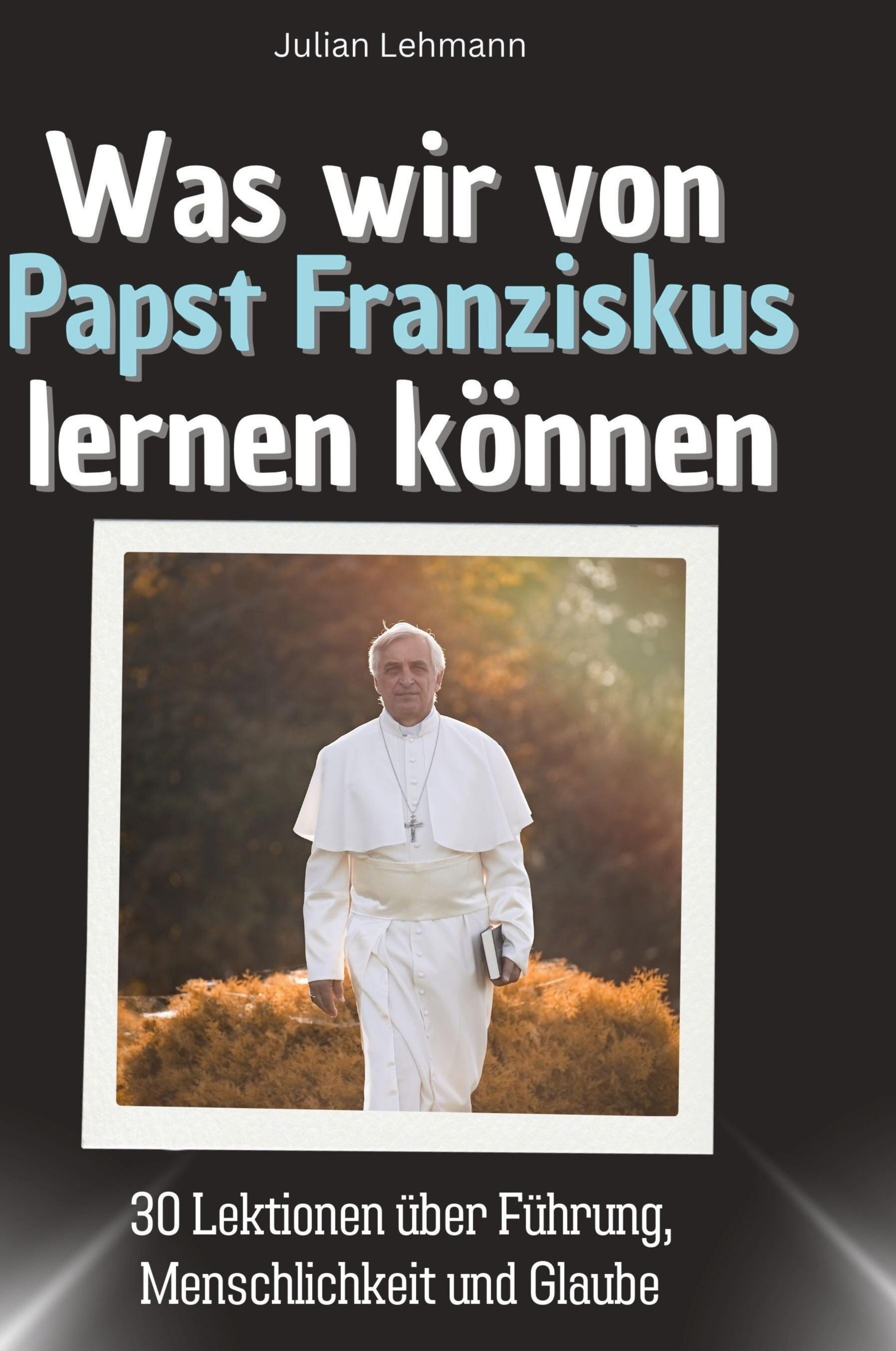 Was wir von Papst Franziskus lernen können