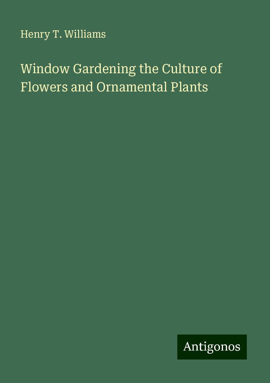 Window Gardening the Culture of Flowers and Ornamental Plants