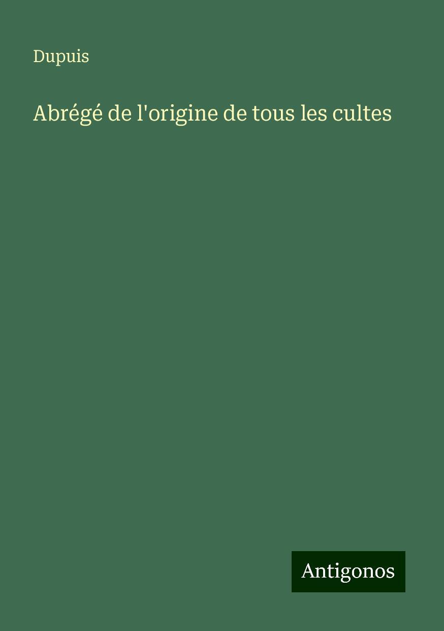 Abrégé de l'origine de tous les cultes