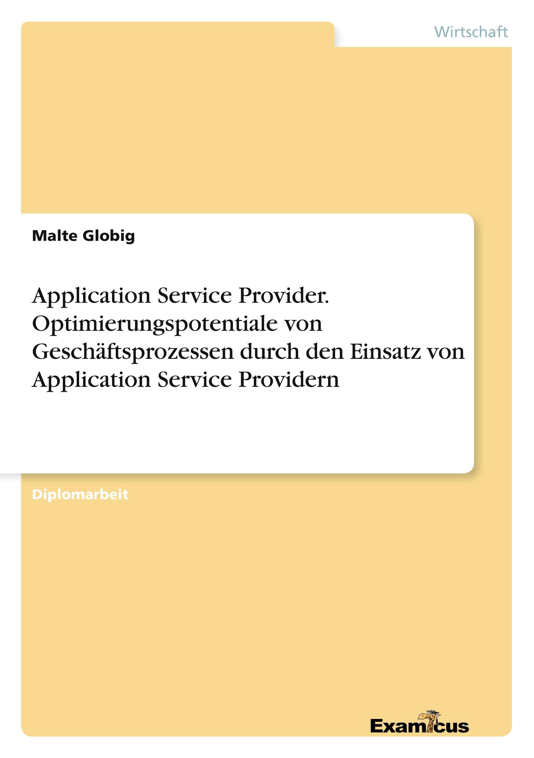 Application Service Provider. Optimierungspotentiale von Geschäftsprozessen durch den Einsatz von Application Service Providern