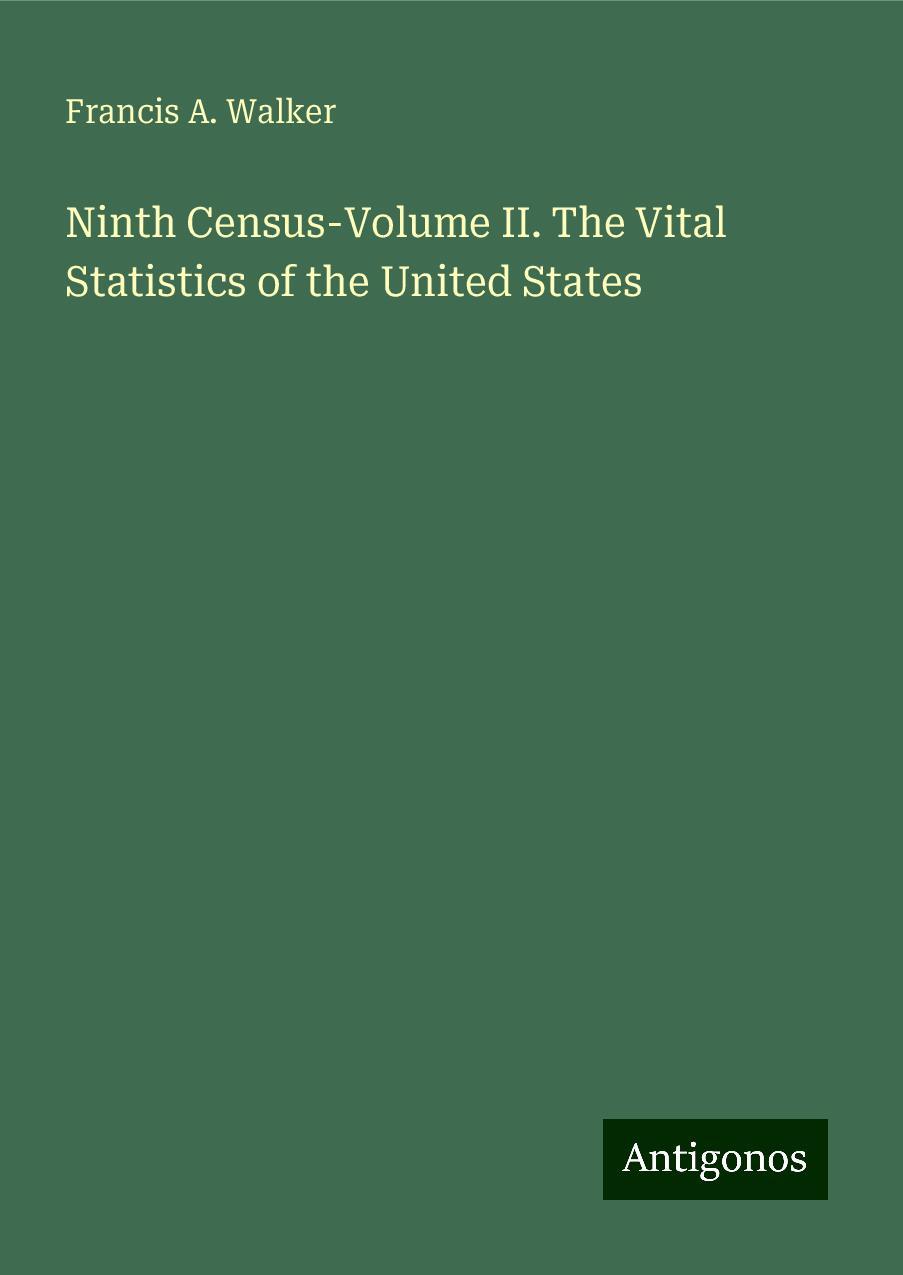 Ninth Census-Volume II. The Vital Statistics of the United States