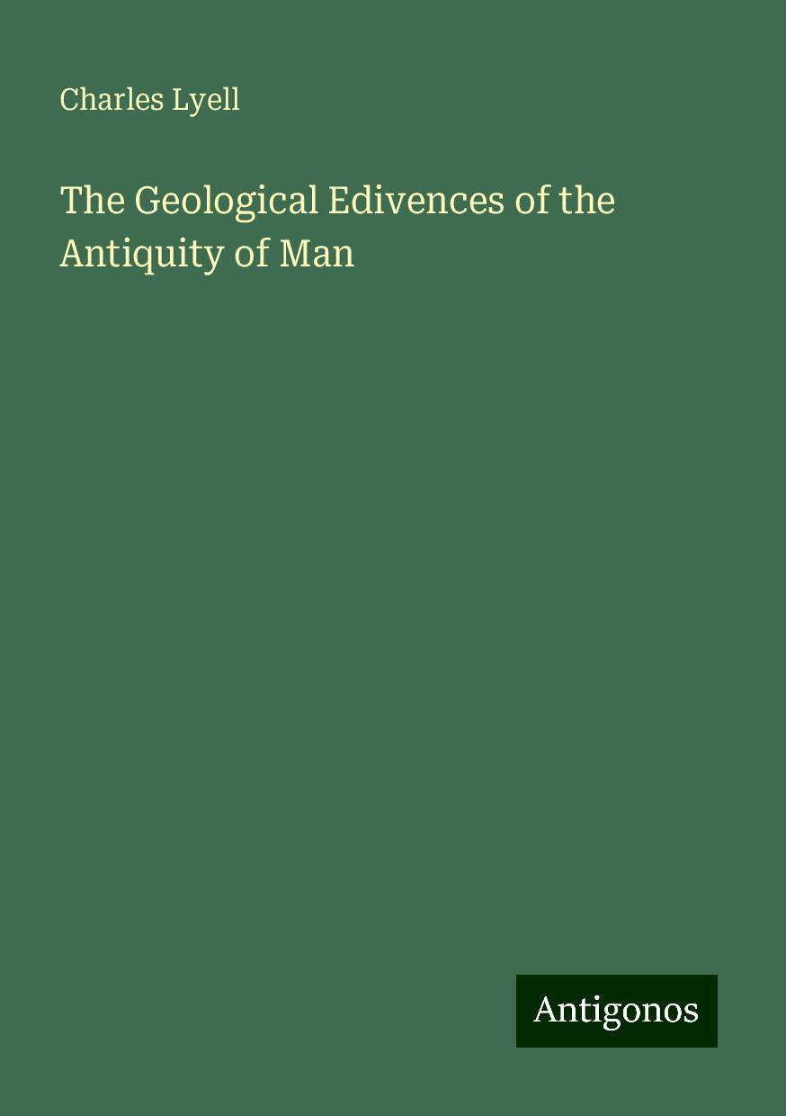 The Geological Edivences of the Antiquity of Man