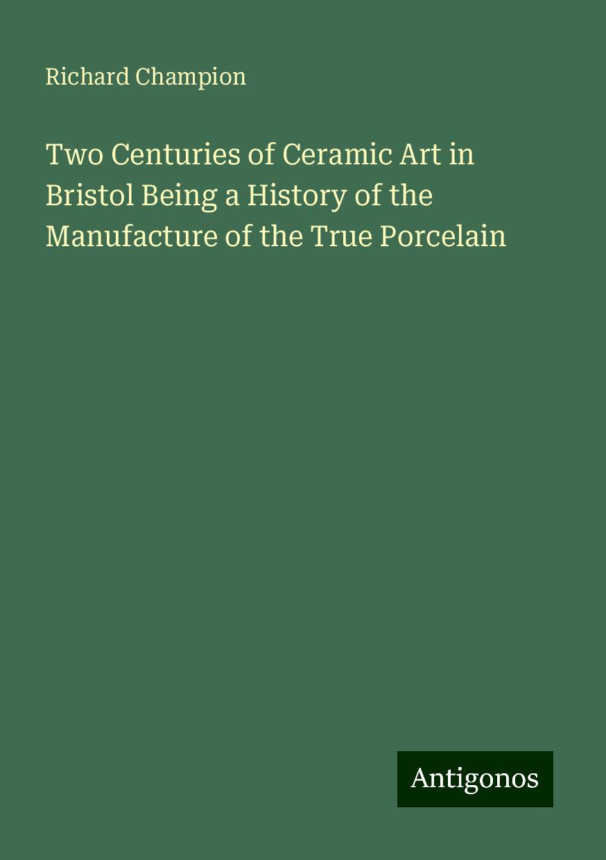 Two Centuries of Ceramic Art in Bristol Being a History of the Manufacture of the True Porcelain