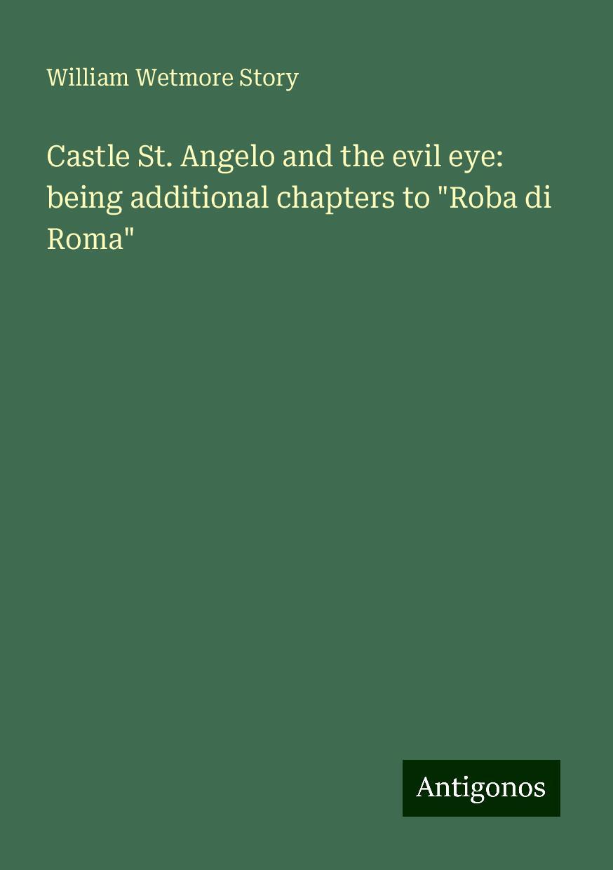 Castle St. Angelo and the evil eye: being additional chapters to "Roba di Roma"