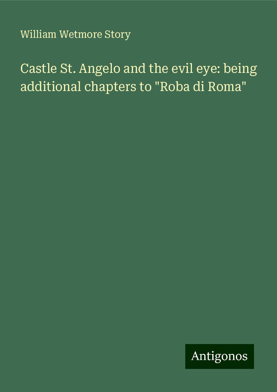 Castle St. Angelo and the evil eye: being additional chapters to "Roba di Roma"