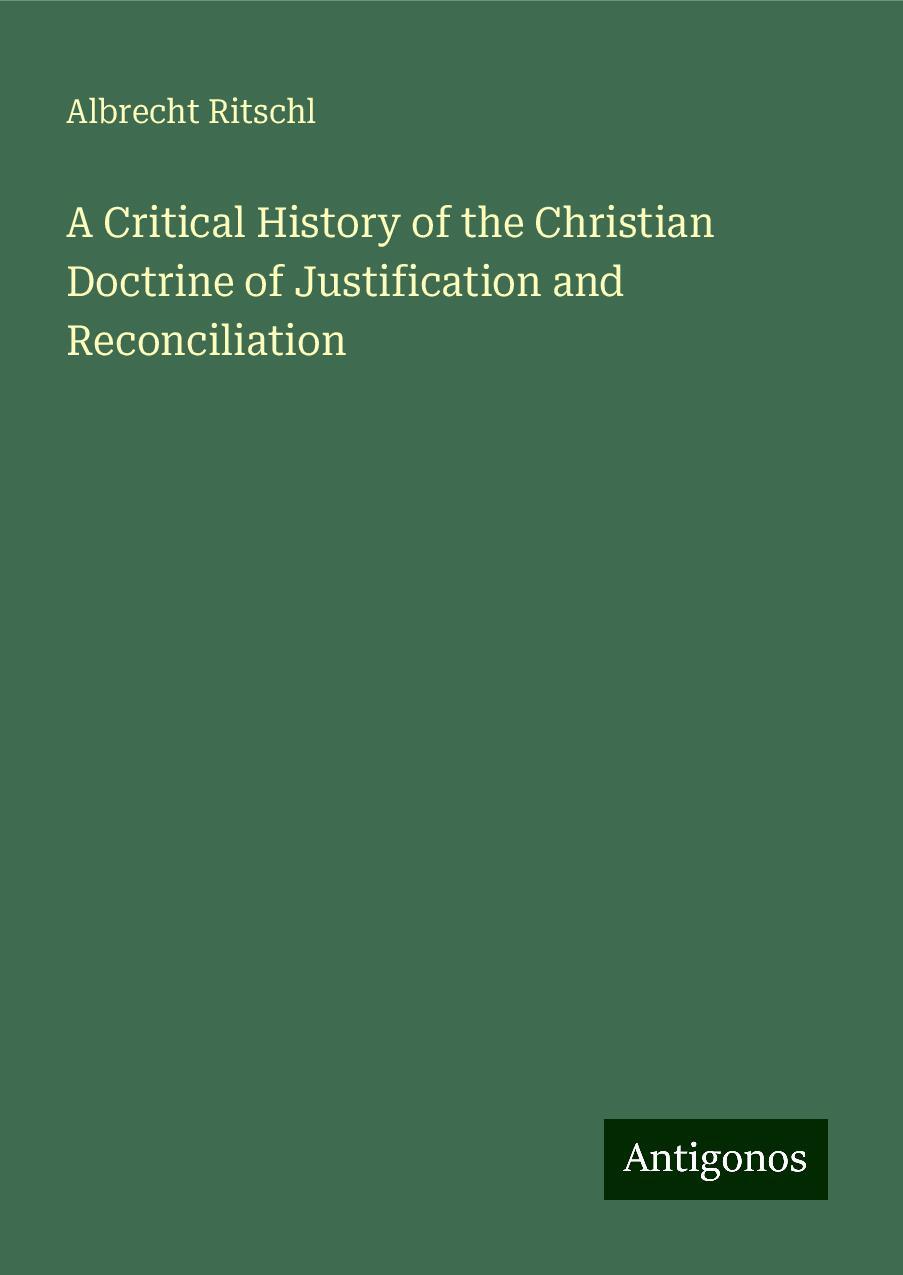 A Critical History of the Christian Doctrine of Justification and Reconciliation