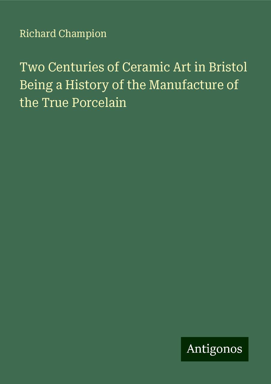 Two Centuries of Ceramic Art in Bristol Being a History of the Manufacture of the True Porcelain