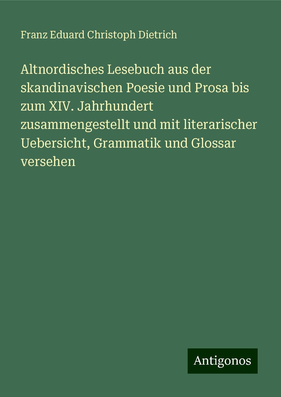 Altnordisches Lesebuch aus der skandinavischen Poesie und Prosa bis zum XIV. Jahrhundert zusammengestellt und mit literarischer Uebersicht, Grammatik und Glossar versehen