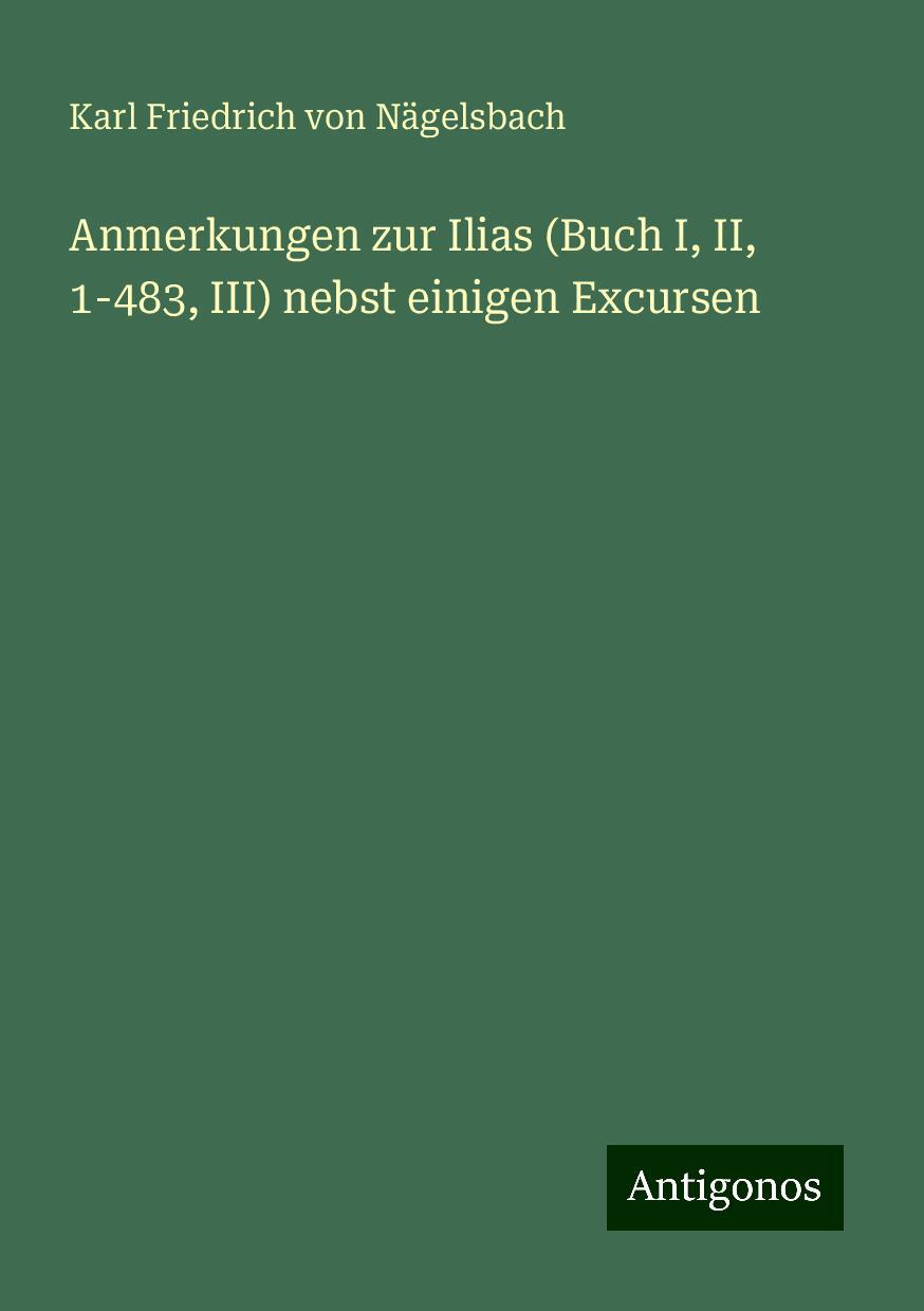 Anmerkungen zur Ilias (Buch I, II, 1-483, III) nebst einigen Excursen