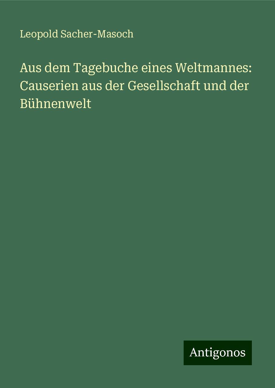 Aus dem Tagebuche eines Weltmannes: Causerien aus der Gesellschaft und der Bühnenwelt