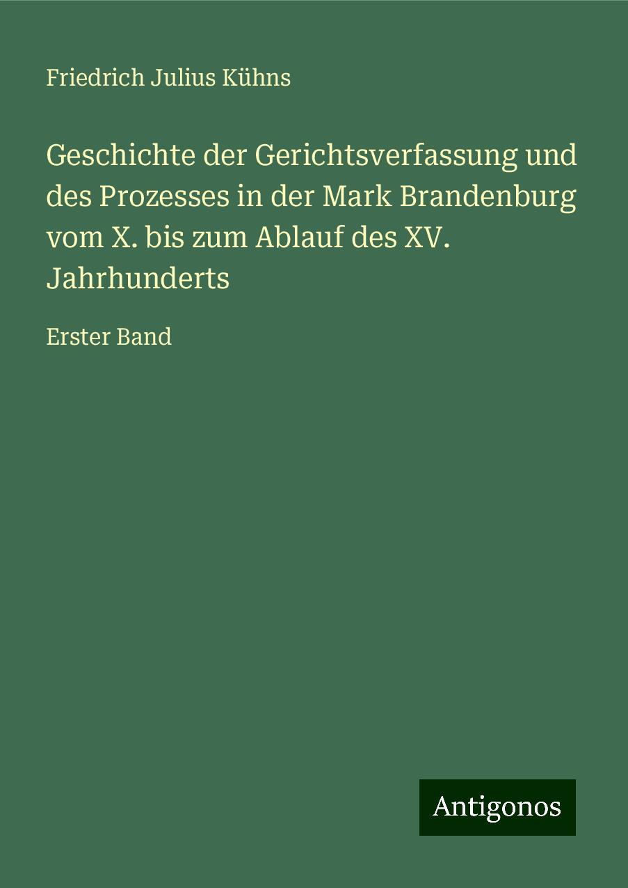 Geschichte der Gerichtsverfassung und des Prozesses in der Mark Brandenburg vom X. bis zum Ablauf des XV. Jahrhunderts