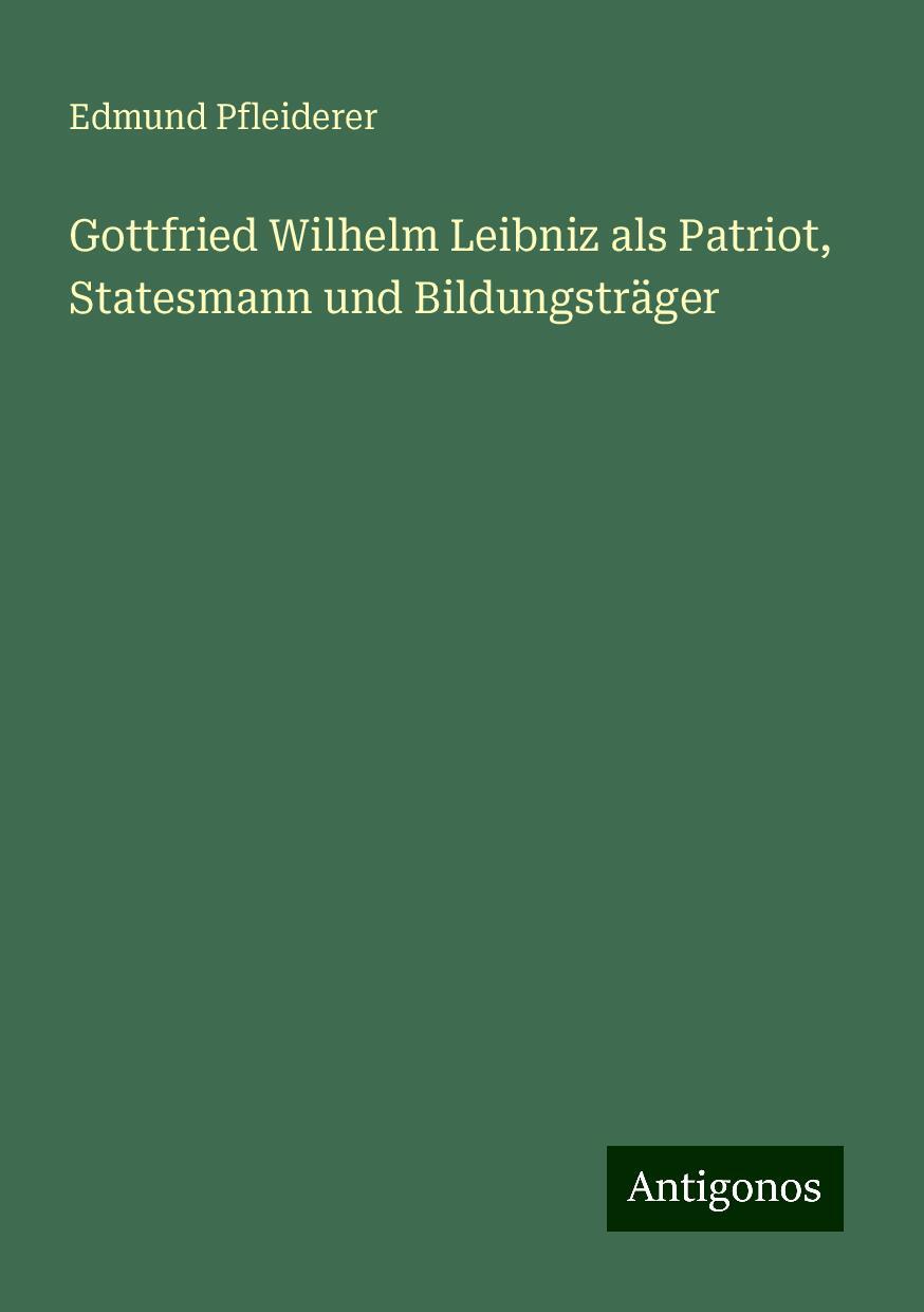 Gottfried Wilhelm Leibniz als Patriot, Statesmann und Bildungsträger