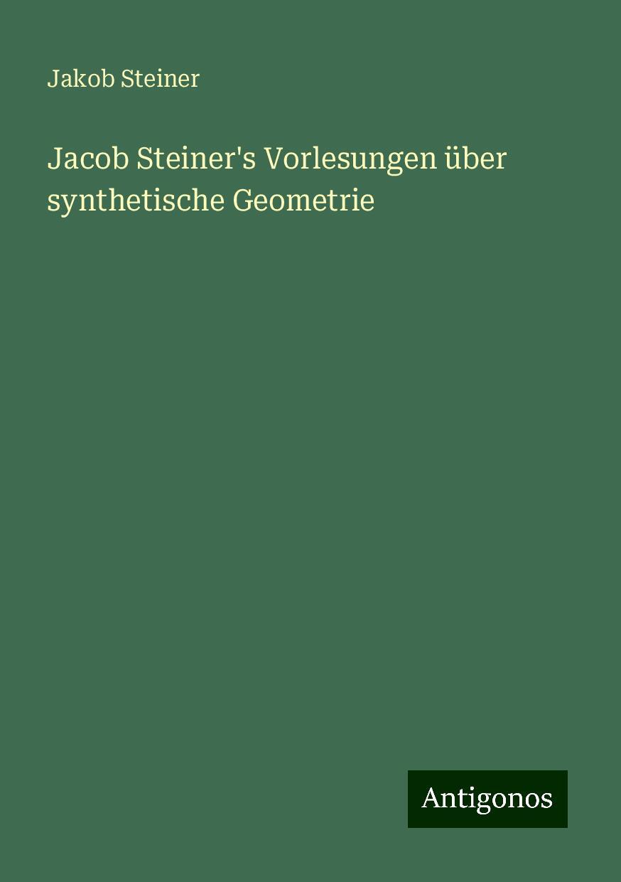 Jacob Steiner's Vorlesungen über synthetische Geometrie