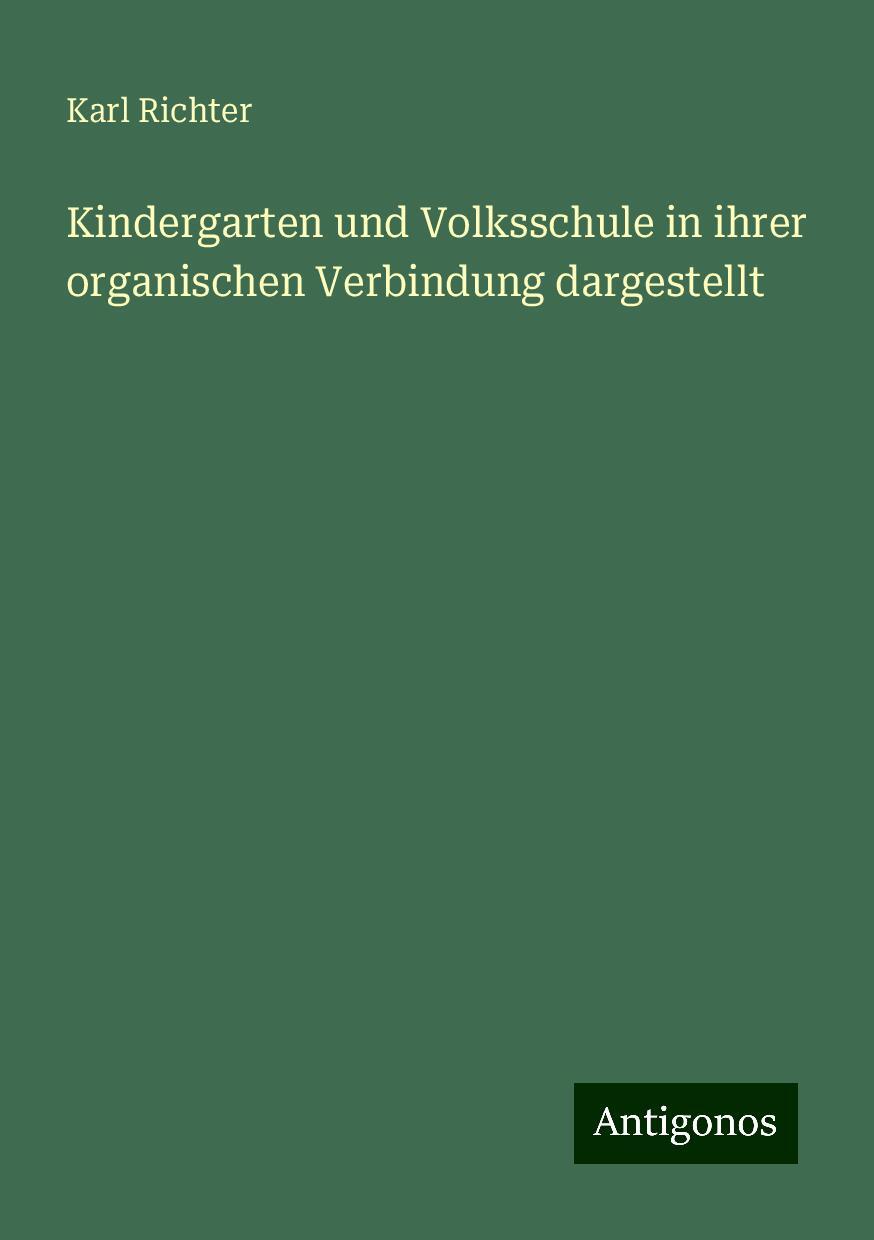 Kindergarten und Volksschule in ihrer organischen Verbindung dargestellt