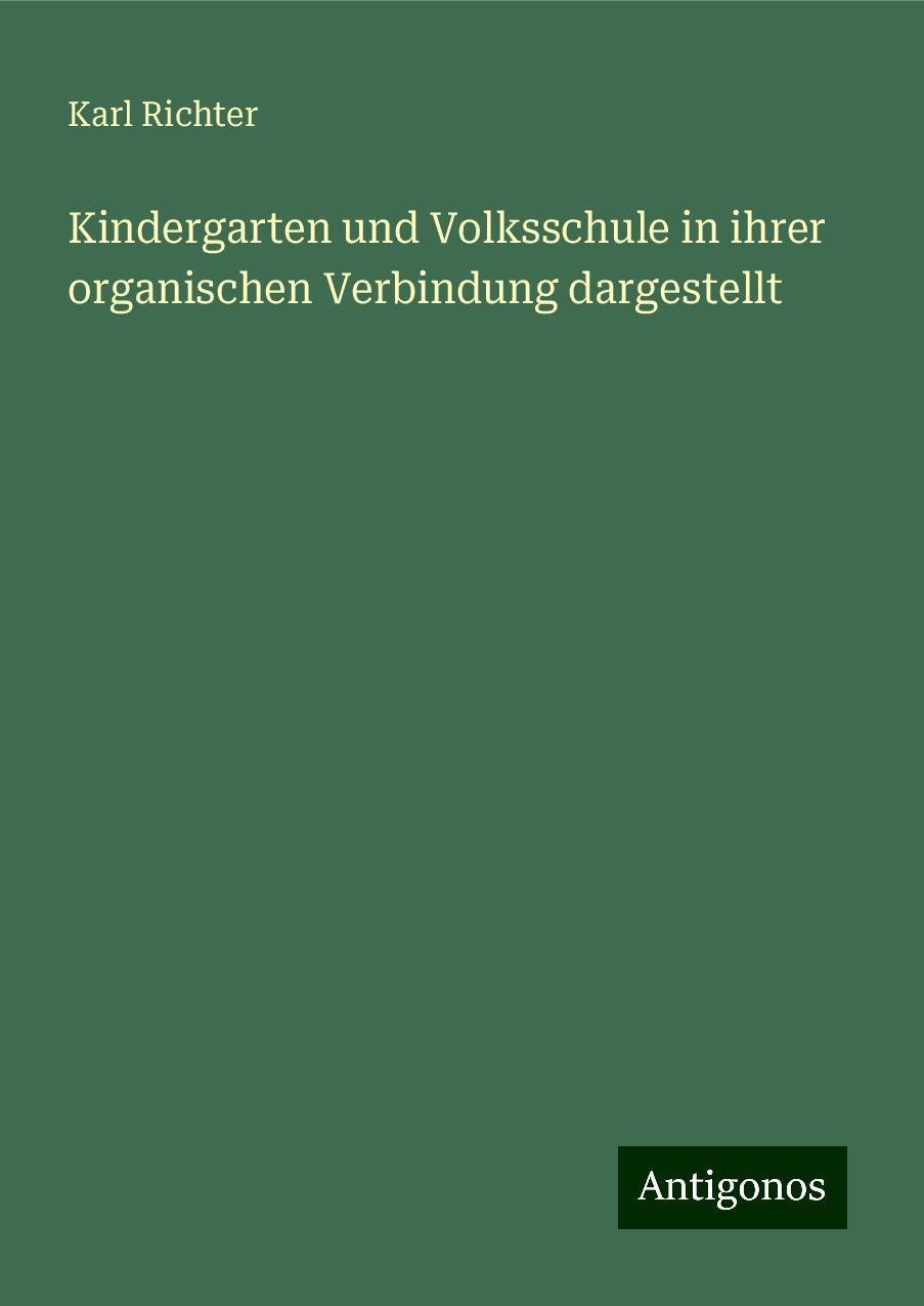 Kindergarten und Volksschule in ihrer organischen Verbindung dargestellt