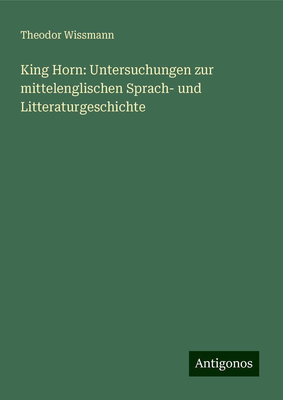 King Horn: Untersuchungen zur mittelenglischen Sprach- und Litteraturgeschichte