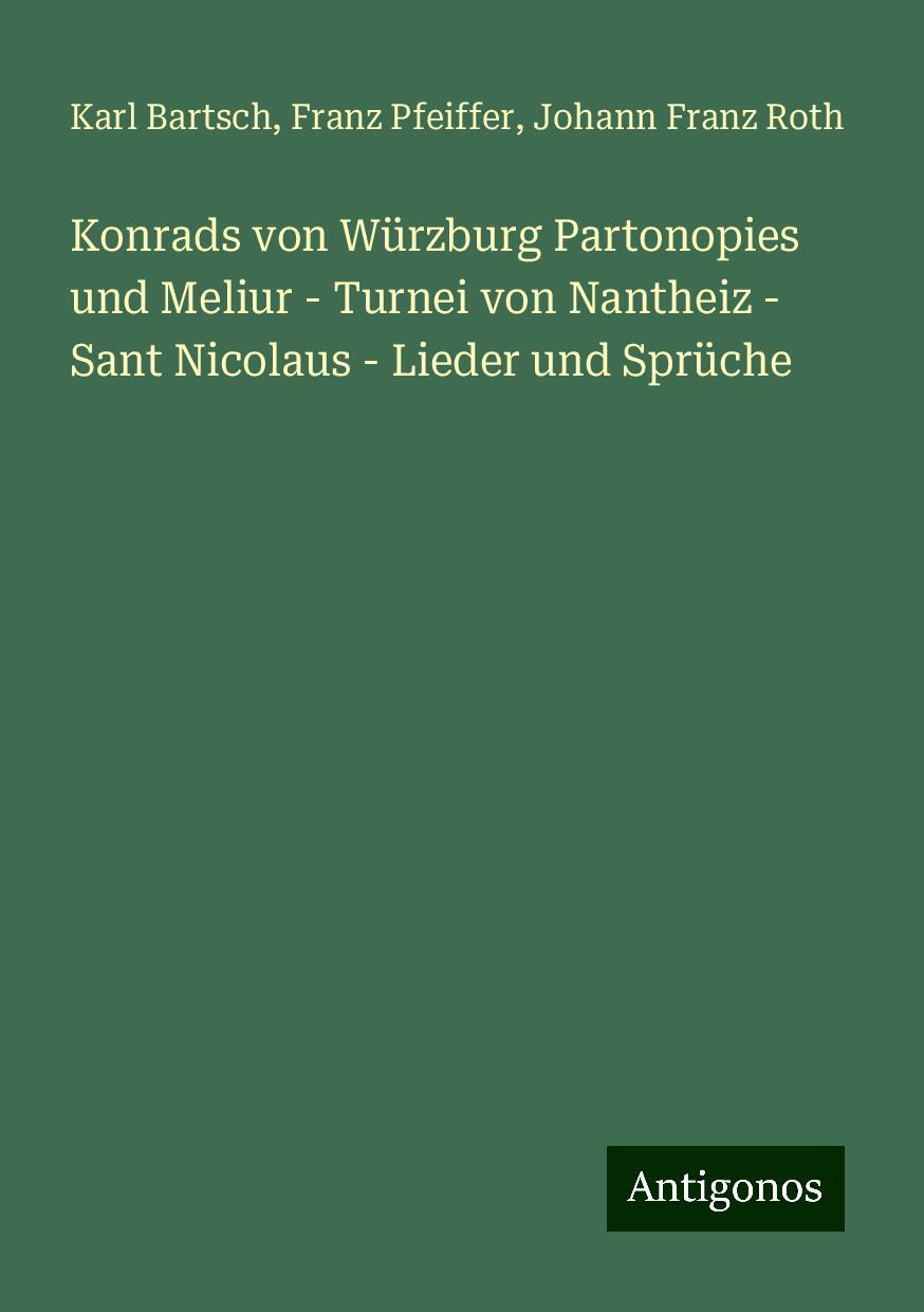 Konrads von Würzburg Partonopies und Meliur - Turnei von Nantheiz - Sant Nicolaus - Lieder und Sprüche