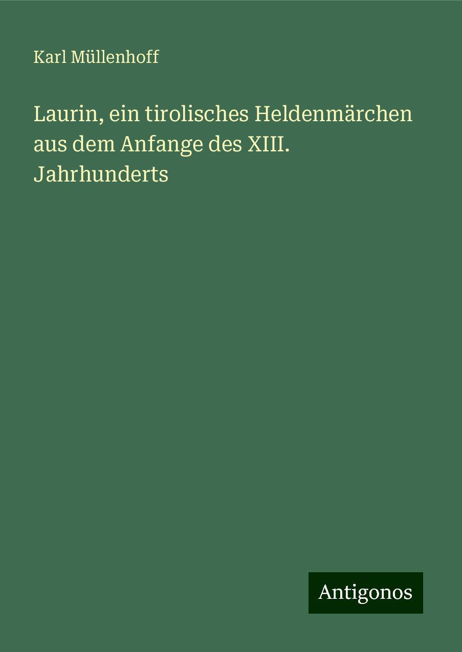 Laurin, ein tirolisches Heldenmärchen aus dem Anfange des XIII. Jahrhunderts