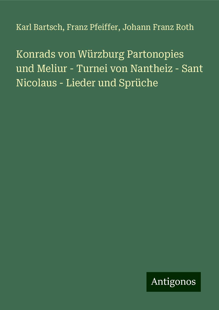 Konrads von Würzburg Partonopies und Meliur - Turnei von Nantheiz - Sant Nicolaus - Lieder und Sprüche