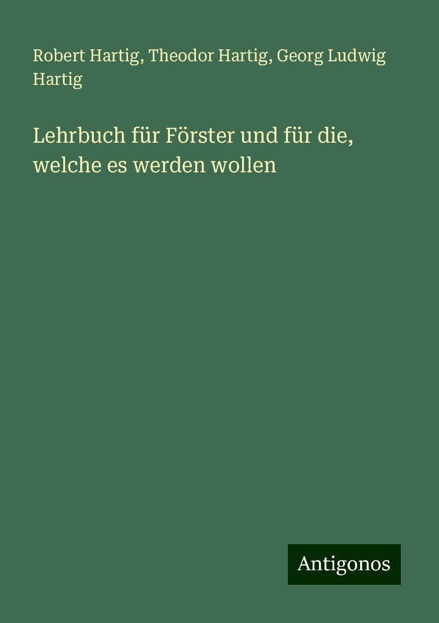 Lehrbuch für Förster und für die, welche es werden wollen