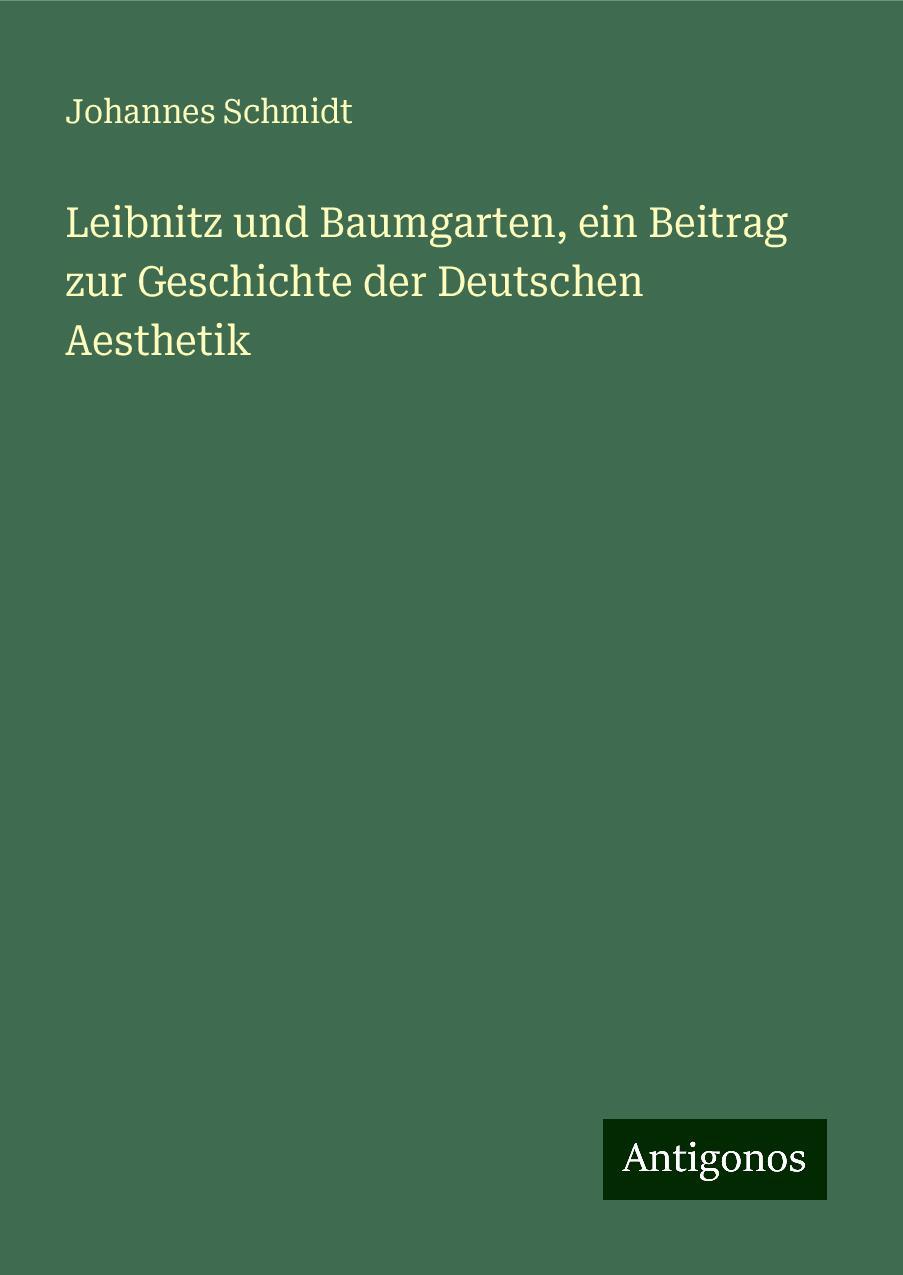 Leibnitz und Baumgarten, ein Beitrag zur Geschichte der Deutschen Aesthetik