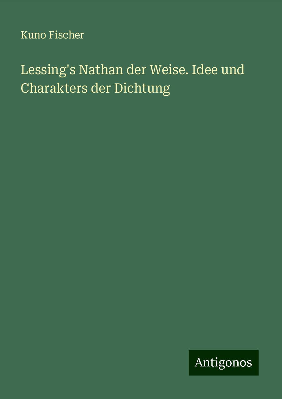 Lessing's Nathan der Weise. Idee und Charakters der Dichtung