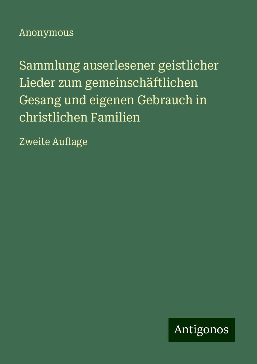 Sammlung auserlesener geistlicher Lieder zum gemeinschäftlichen Gesang und eigenen Gebrauch in christlichen Familien