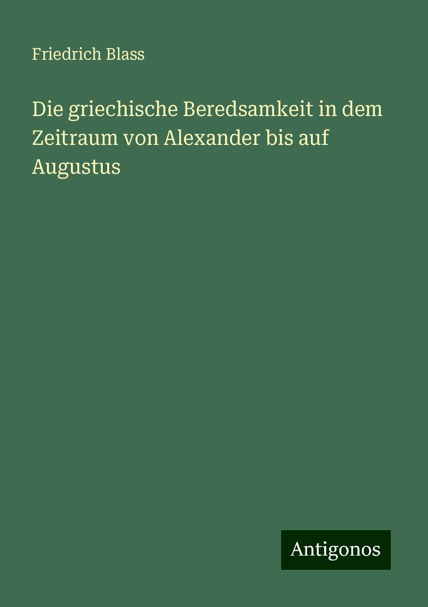 Die griechische Beredsamkeit in dem Zeitraum von Alexander bis auf Augustus