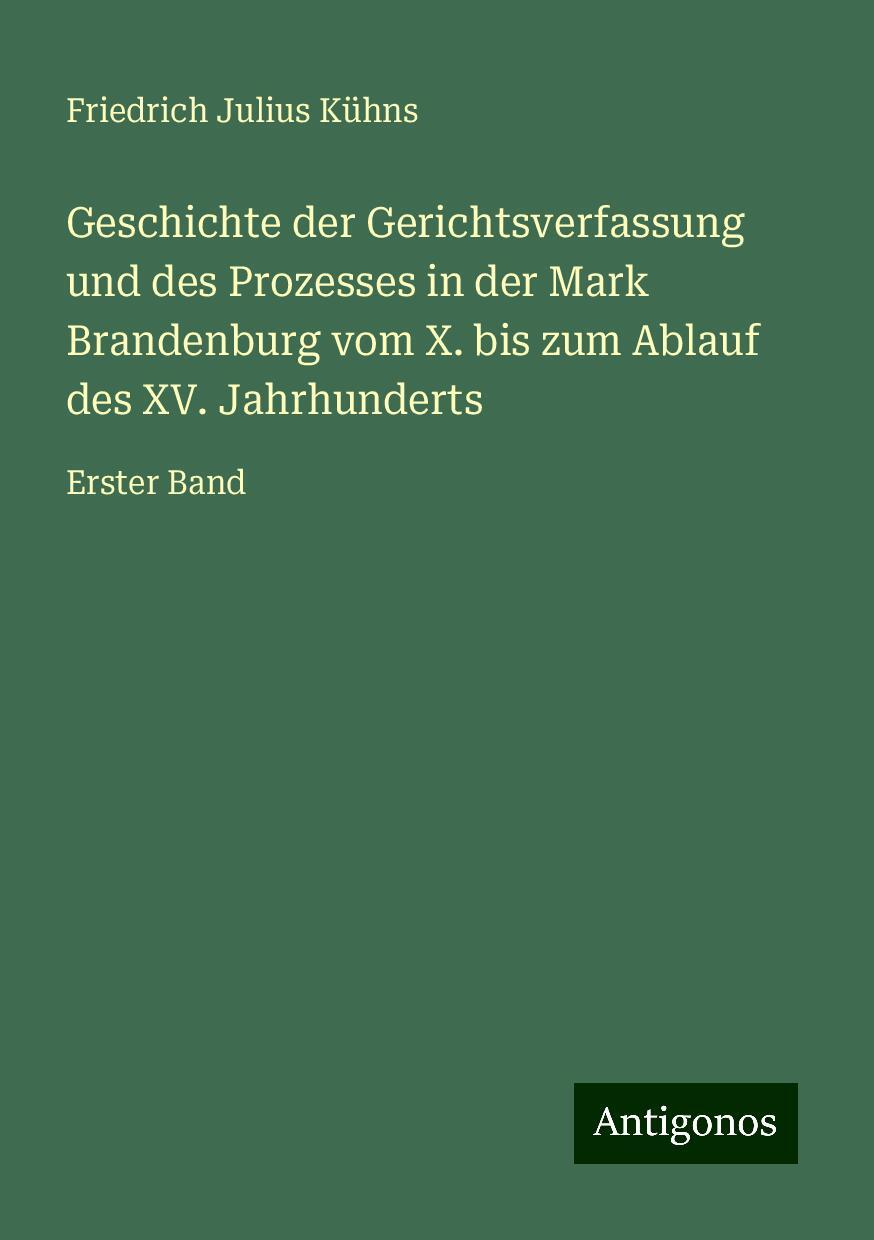 Geschichte der Gerichtsverfassung und des Prozesses in der Mark Brandenburg vom X. bis zum Ablauf des XV. Jahrhunderts