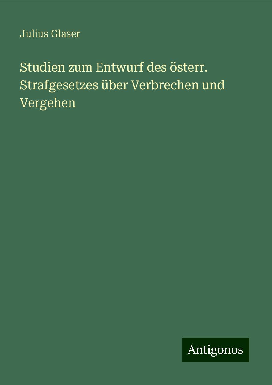 Studien zum Entwurf des österr. Strafgesetzes über Verbrechen und Vergehen