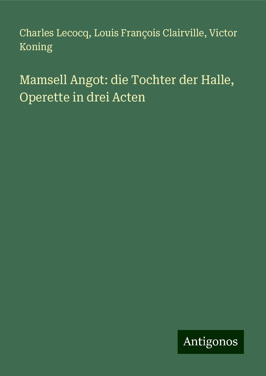 Mamsell Angot: die Tochter der Halle, Operette in drei Acten