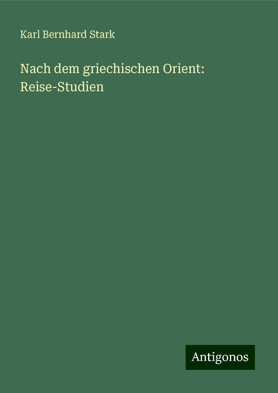 Nach dem griechischen Orient: Reise-Studien