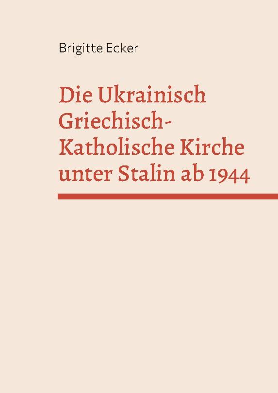 Die Ukrainisch Griechisch-Katholische Kirche unter Stalin ab 1944