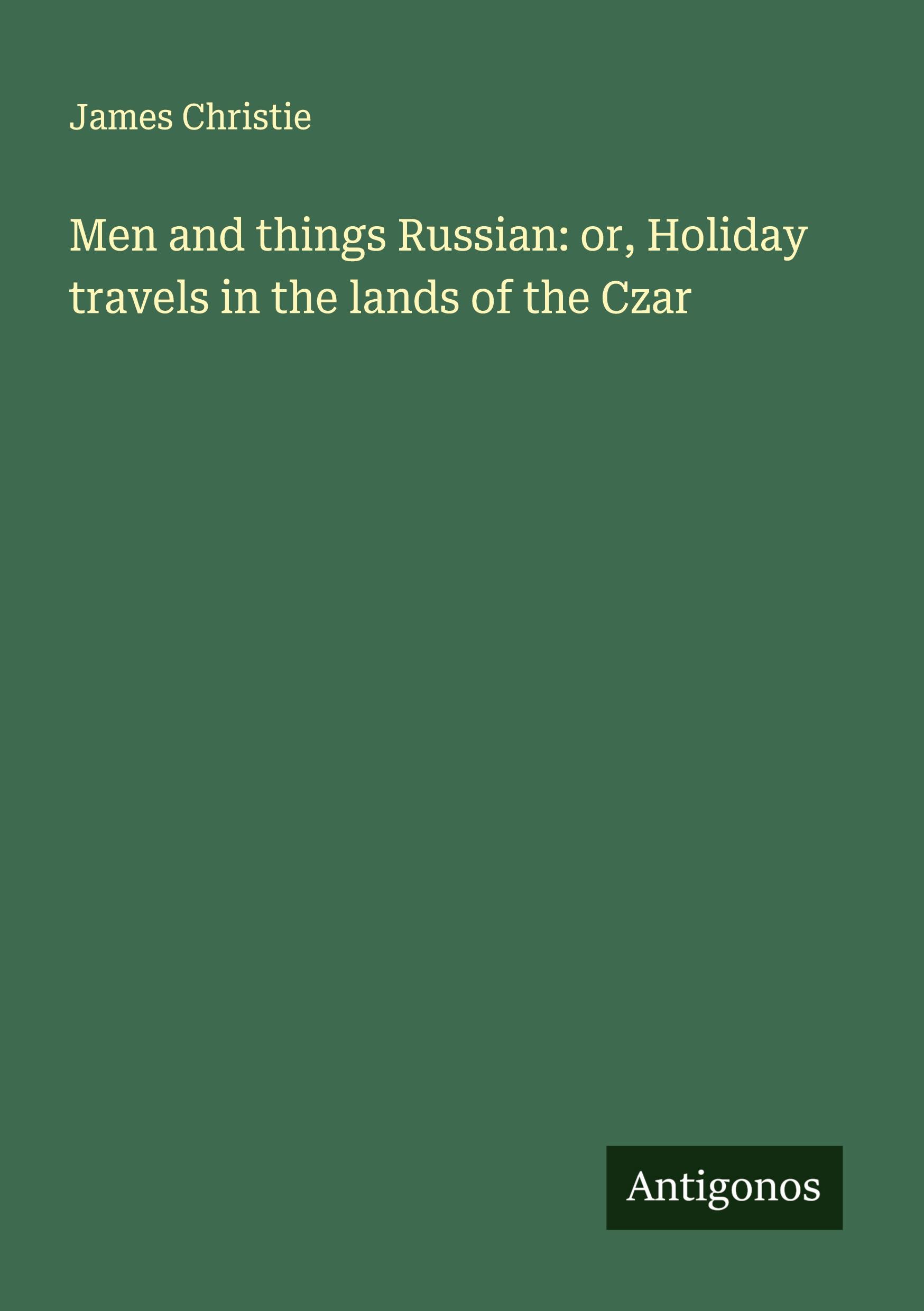 Men and things Russian: or, Holiday travels in the lands of the Czar