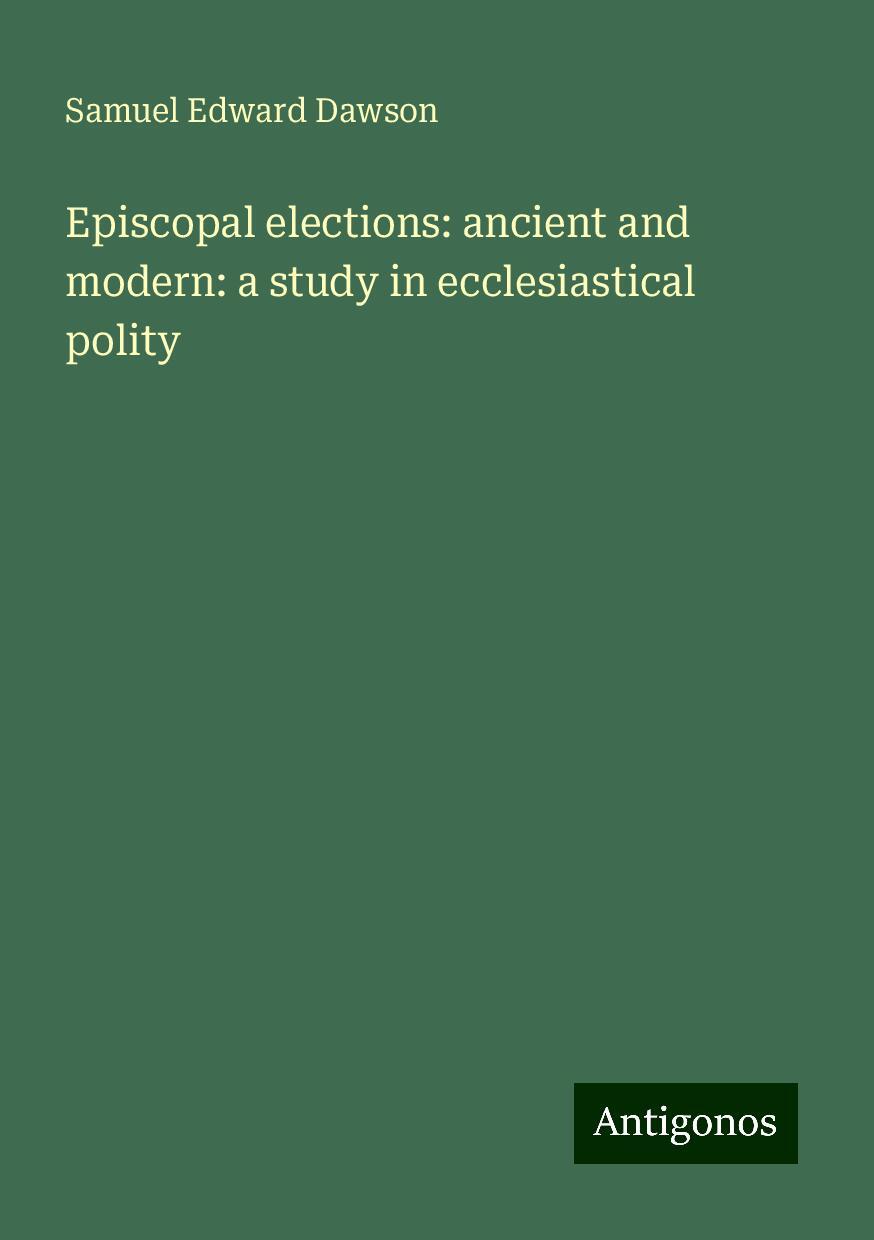 Episcopal elections: ancient and modern: a study in ecclesiastical polity