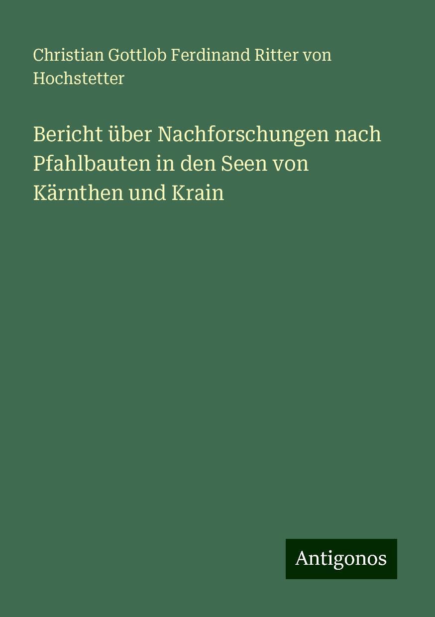 Bericht über Nachforschungen nach Pfahlbauten in den Seen von Kärnthen und Krain