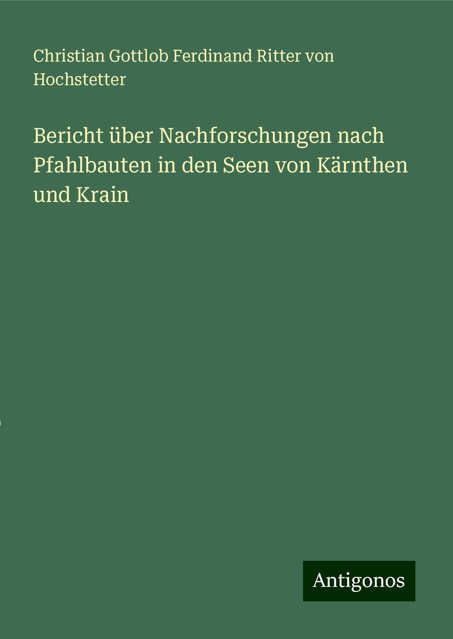 Bericht über Nachforschungen nach Pfahlbauten in den Seen von Kärnthen und Krain