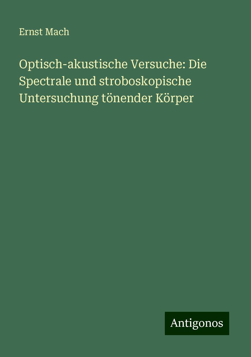 Optisch-akustische Versuche: Die Spectrale und stroboskopische Untersuchung tönender Körper