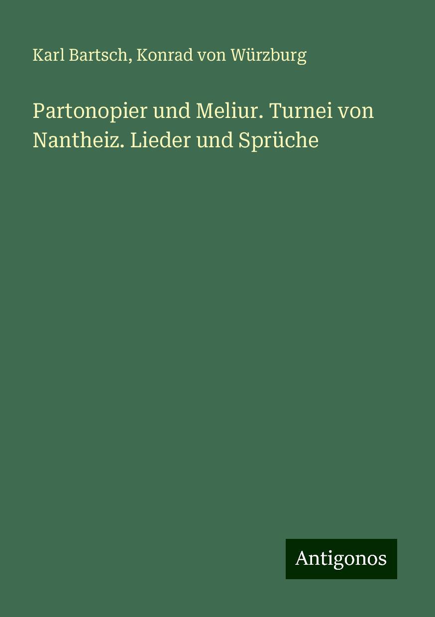 Partonopier und Meliur. Turnei von Nantheiz. Lieder und Sprüche