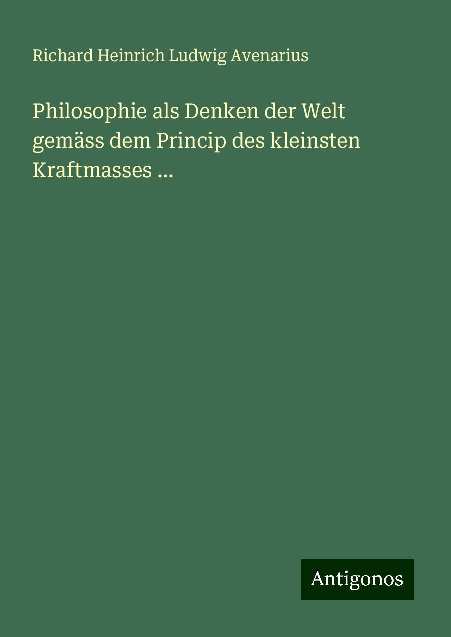 Philosophie als Denken der Welt gemäss dem Princip des kleinsten Kraftmasses ...