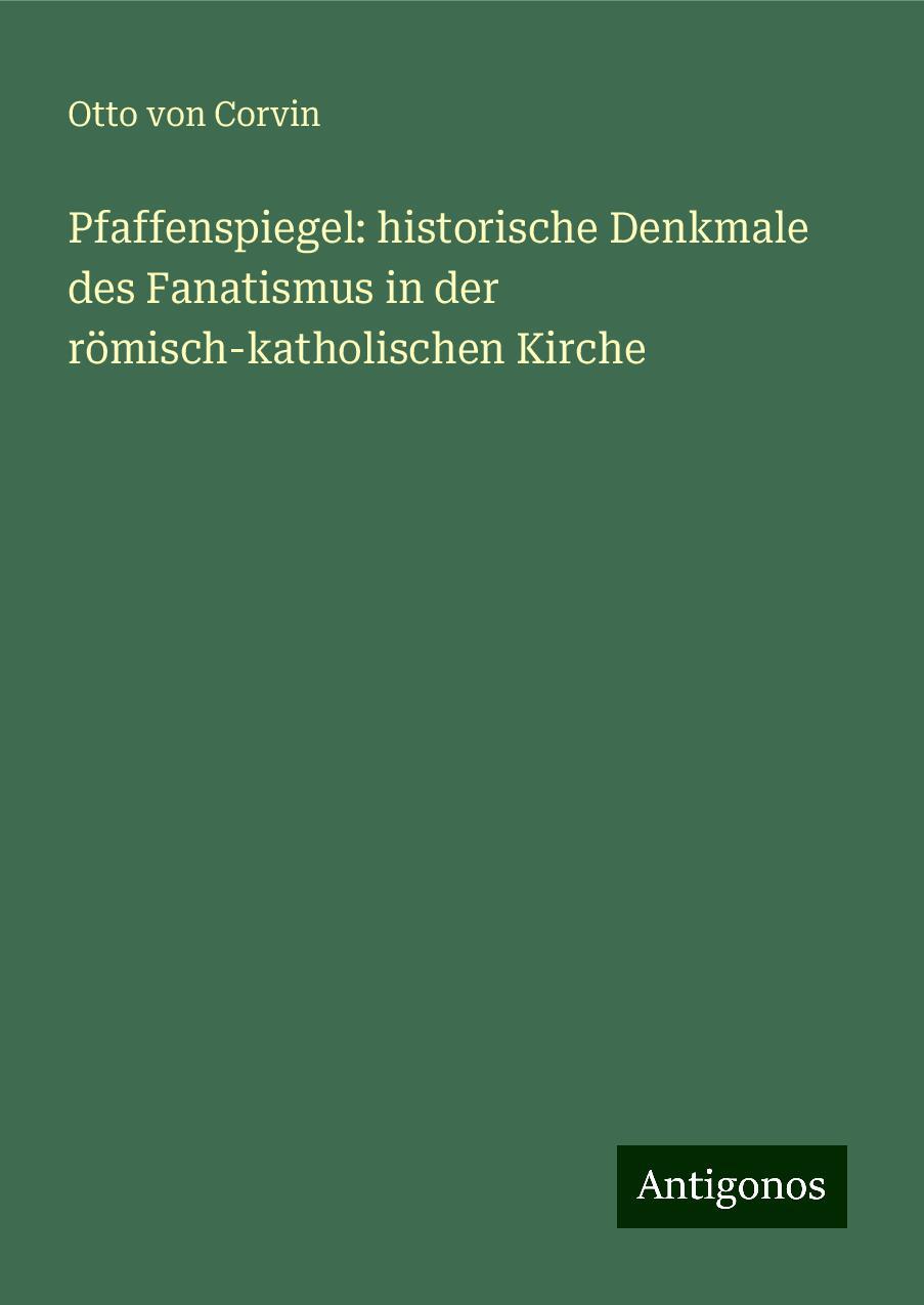 Pfaffenspiegel: historische Denkmale des Fanatismus in der römisch-katholischen Kirche