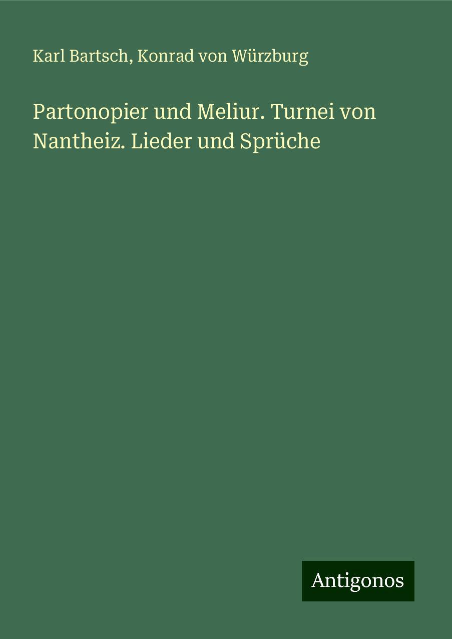 Partonopier und Meliur. Turnei von Nantheiz. Lieder und Sprüche