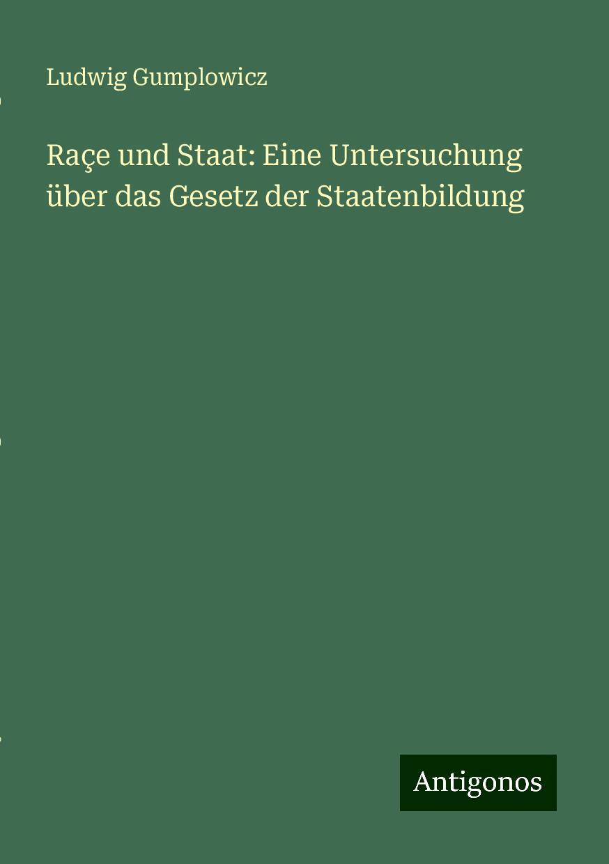 Raçe und Staat: Eine Untersuchung über das Gesetz der Staatenbildung