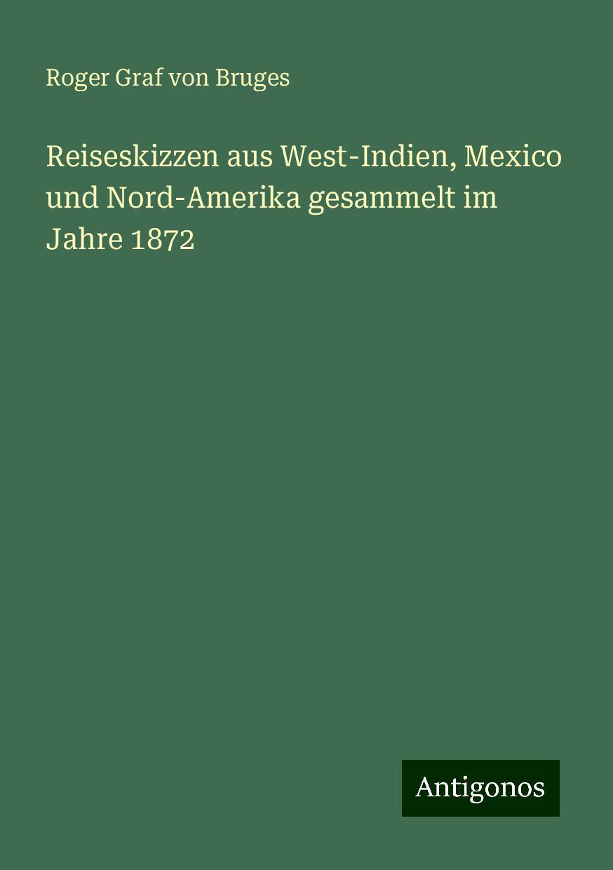 Reiseskizzen aus West-Indien, Mexico und Nord-Amerika gesammelt im Jahre 1872